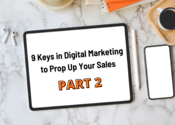 9 Keys in Digital Marketing to Prop Up Your Sales (PART 2) 
