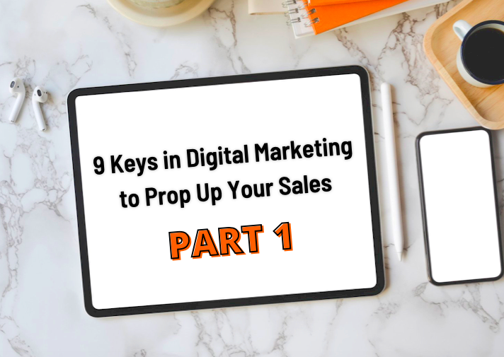 9 Keys in Digital Marketing to Prop Up Your Sales (PART 1)
